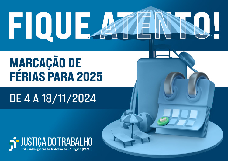 Arte gráfica nas cores branco e azul, no topo em destaque o texto: Fique Atento! Abaixo, as informações: Marcação de férias para 2025, de 4 a 18 de novembro de 2024. No rodapé a logo da Justiça do Trabalho.