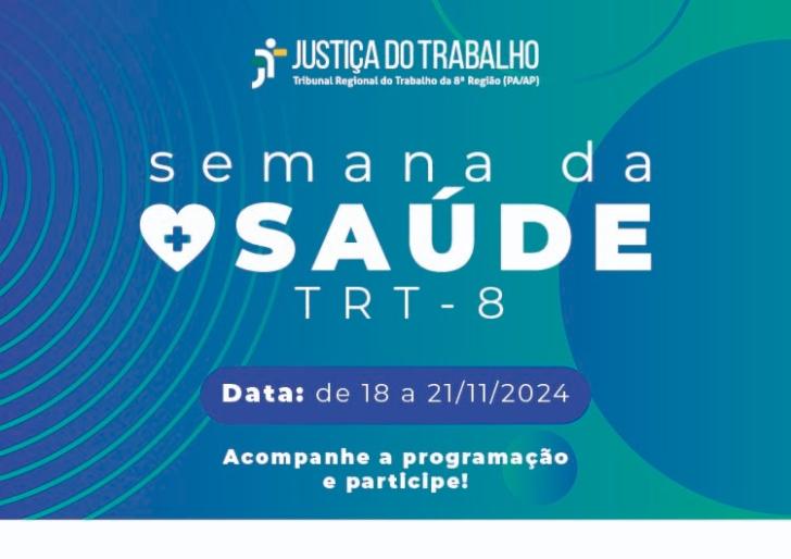 Descrição de imagem: Arte gráfica nas cores azul e verde. Na parte superior, está a logo da Justiça do Trabalho, abaixo, o texto: Semana da saúde TRT-8. Data: 18 a 21/11/2024. Acompanhe a programação e participe!