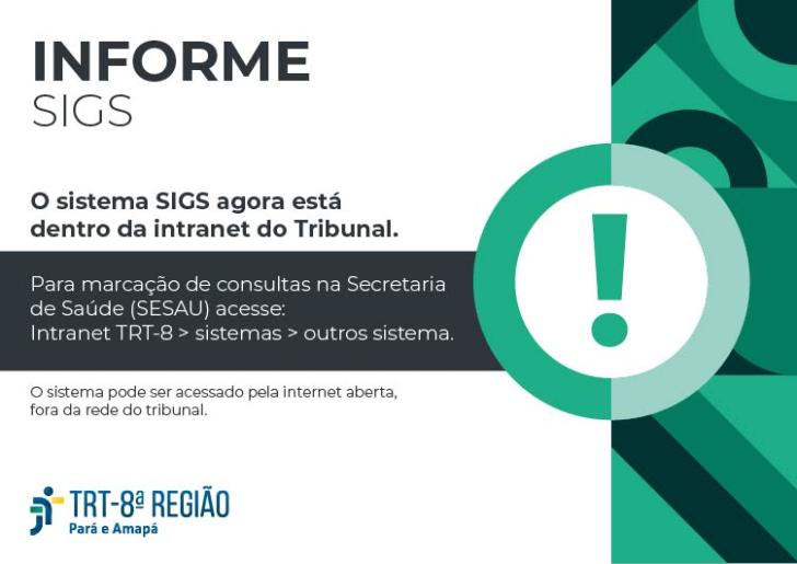 Arte gráfica com título: Informe SIGS, Texto: O Sistema SIGS agora está dentro da intranet do tribunal. Para marcação de consultas está disponível na intranet. O sistema pode ser acessado fora da rede do tribunal. No roda pé a logomarca do TRT8