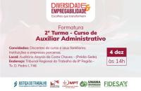 Descrição de imagem: Arte Gráfica contendo na parte superior, o texto: Diversidade e Empregabilidade, Escolhas que transformam. Abaixo, as informações: Formatura. 2ª Turma - Curso de auxiliar administrativo. Convidados: Discentes do curso e seus familiares; Instituições e empresas parceiras. Local: Auditório Aloysio da Costa Chaves, localizado no prédio-sede do TRT-8, na Tv. D. Pedro I, 746. 4 de dezembro. Às 14h. No rodapé logo do TRT-8 e órgãos parceiros.