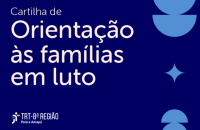 Descrição de imagem: Arte gráfica na cor azul. À esquerda, o texto: Cartilha de Orientação às famílias em luto. Abaixo, logo do TRT-8. 